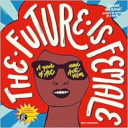 The Future Is Female Wall Calendar 2019: A Year of Art and Activism