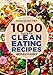 Clean Eating:1000 Days of Clean Eating Recipes: Clean Eating: Clean Eating Cookbook, Clean Eating Recipes, Clean Eating Diet, Healthy Recipes, Anti Inflammatory, Paleo Ketogenic Recipes
