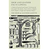 Shoe and Leather Encyclopedia - A Book of Practical and Expert Testimony by Successful Merchants. Each Article a Chapter, Each Chapter a Single and Separate Subject