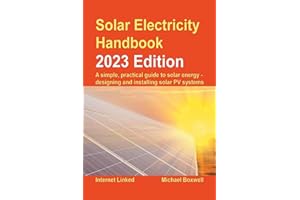 Solar Electricity Handbook - 2023 Edition: A simple, practical guide to solar energy – designing and installing solar photovo