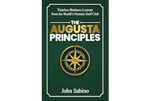 The Augusta Principles: Timeless Business Lessons from the World’s Premier Golf Club