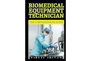 Biomedical Equipment Technician - The Comprehensive Guide: Mastering the Essentials of Medical Device Technology and Maintenance (Vanguard Professions: Pioneers of the Modern World)