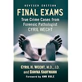 Final Exams: True Crime Cases from Forensic Pathologist Cyril Wecht, rev. ed.