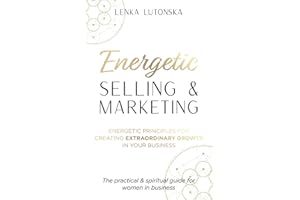 Energetic Selling and Marketing: A New Way to Create Extraordinary Growth in your Business