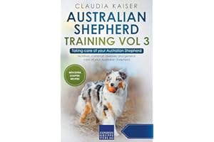 Australian Shepherd Training Vol 3 – Taking care of your Australian Shepherd: Nutrition, common diseases and general care of 