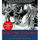 Rescuing Da Vinci: Hitler and the Nazis Stole Europe's Great Art - America and Her Allies Recovered It