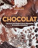Chocolat : L'art de la choclogie et de la dégustation, 50 recettes irrésistibles by 