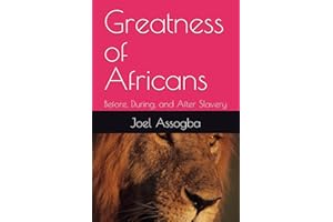Greatness of Africans: Before, During, and After Slavery