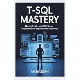 T-SQL Mastery: Hands-On Microsoft SQL Server Fundamentals for Beginners and Developers