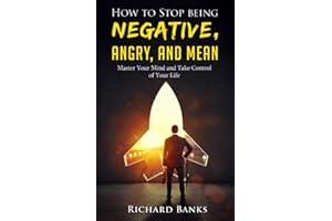 How to Stop Being Negative, Angry, and Mean: Master Your Mind and Take Control of Your Life