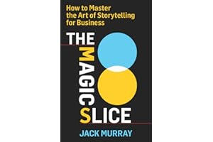 The Magic Slice: How to Master the Art of Storytelling for Business