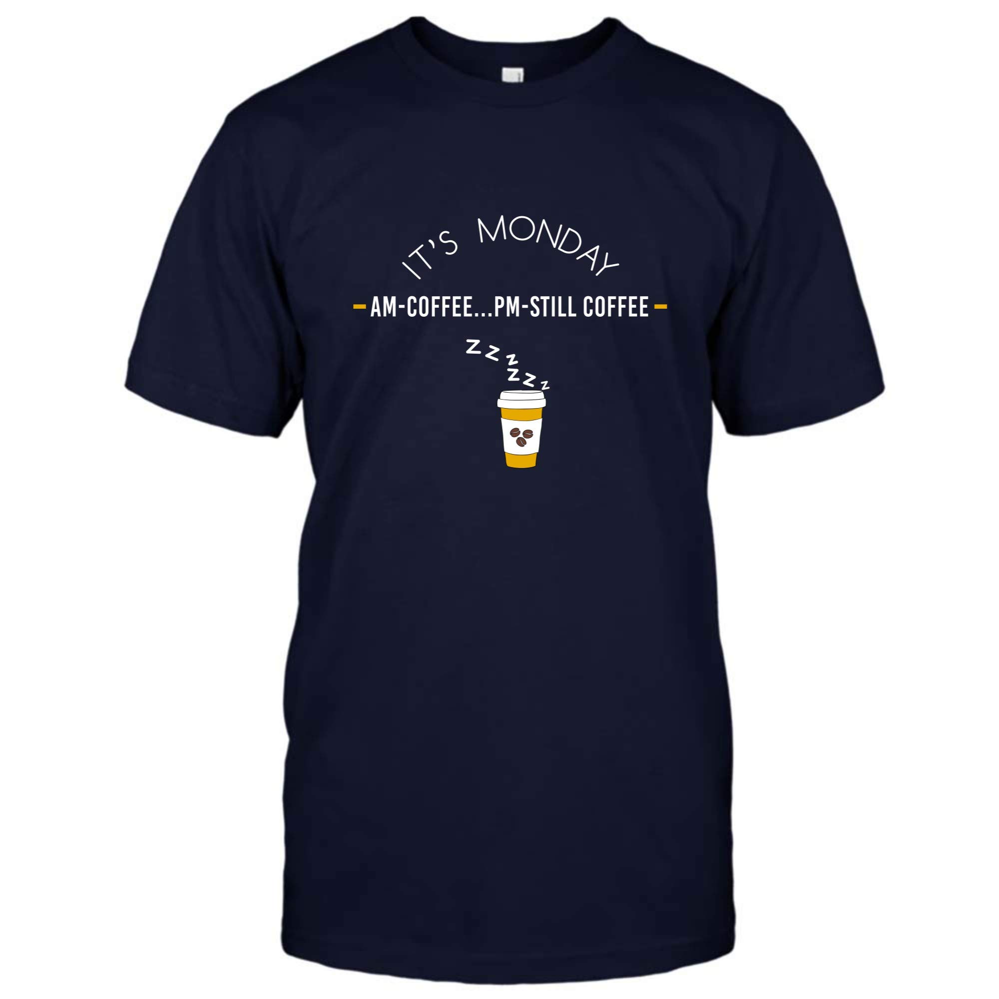 Coffee Shirt It S Monday Am Coffee Pm Still Coffee T Shirt For Coffee Lovers