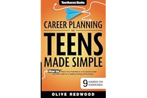 Career Planning For Teens Made Simple: How to Unlock your Potential for a Successful Career and Find a Path for a Healthy Working Environment (Teenfluence Books)