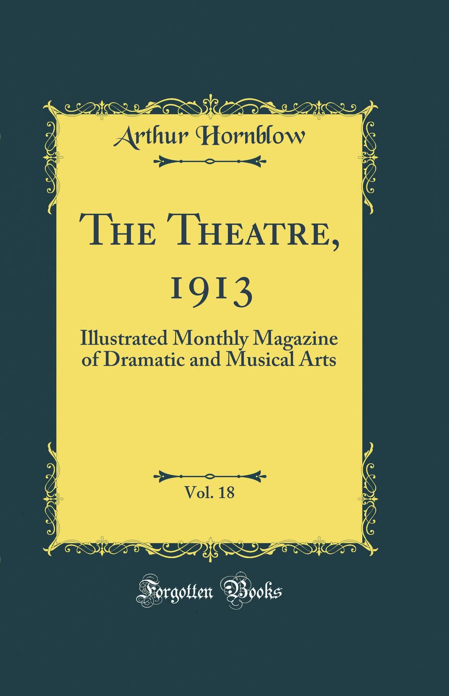 The Theatre, 1913, Vol. 18: Illustrated Monthly Magazine of Dramatic and  Musical Arts (Classic Reprint): Arthur Hornblow: 9780267600533: Amazon.com:  Books