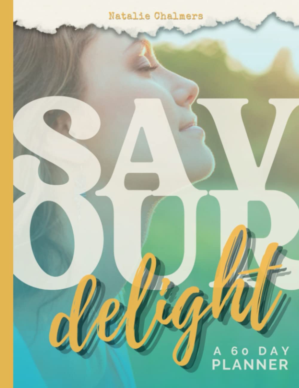 Savour Delight Gorgeous 60 Day Planner - embrace delight, practice everyday pleasure, and improve your wellbeing | 8.5x11 full color paperback: a ... explorations and monthly + weekly planning