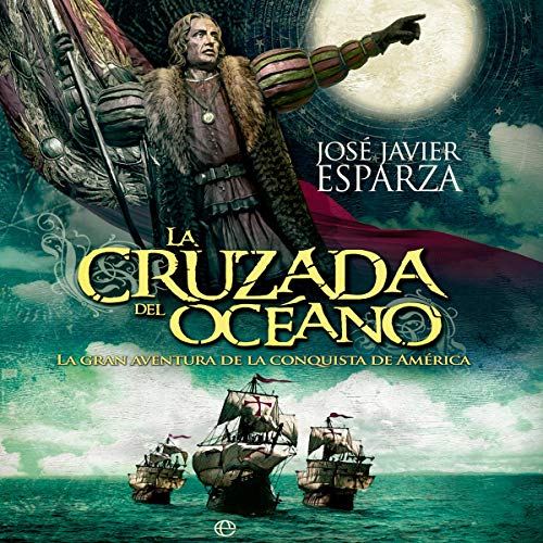 La cruzada del océano (Narración en Castellano): La gran aventura de la conquista de América