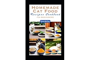 Homemade Cat Food Recipes Cookbook For Beginners: The Essential Guide to Creating Nutritious and Delicious Meal for Your Feli