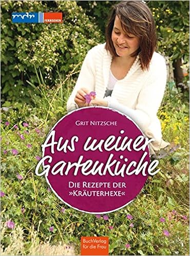 Aus Meiner Gartenkuche Die Rezepte Der Krauterhexe Amazon De Grit Nitzsche Bucher