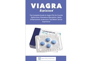 Viagra Explained: The Complete Guide to Viagra Pills for Erectile Dysfunction, Premature Ejaculation, Libido Enhancement, End