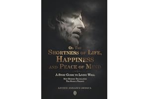 On the Shortness of Life, Happiness and Peace of Mind | A Stoic Guide to Living Well: New Modern Translation | The Seneca Tri