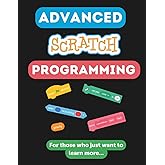 Advanced Scratch Programming: For Those Who Just Want to Learn More (Scratch Programming for Beginners)