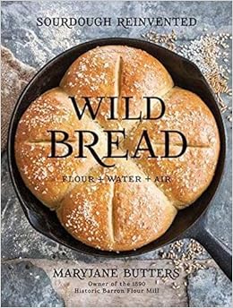 Wild Bread: Sourdough Reinvented, by MaryJane Butters Wild Bread: Sourdough Reinvented, by MaryJane Butters