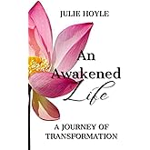 An Awakened Life, A Journey of Transformation (Honoring Your Sacred Self)
