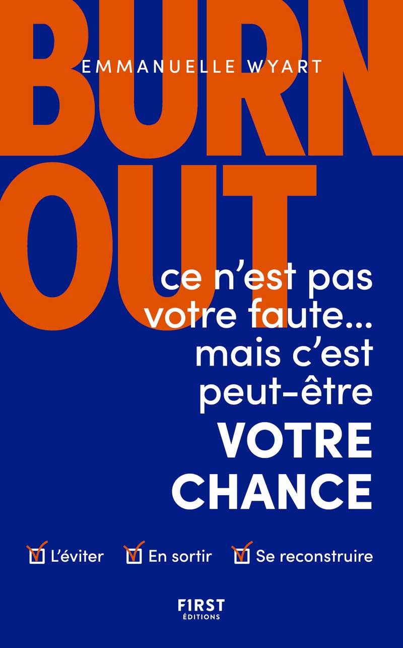Burn Out Ce N Est Pas Votre Faute Mais C Est Peut Etre Votre Chance Comment L Eviter Comment En Sortir Comment Se Reconstruire Amazon Fr Wyart Emmanuelle Livres