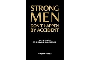 Strong Men Don’t Happen by Accident: A Call to Men to Remember Who They Are