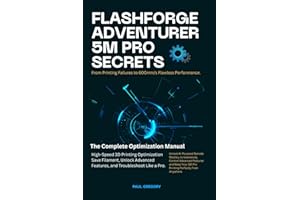 FLASHFORGE ADVENTURER 5M PRO SECRETS: 600mm/s Flawless Performance: The Complete Optimization Manual for High-Speed 3D Printi