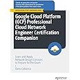 Google Cloud Platform (GCP) Professional Cloud Network Engineer Certification Companion: Learn and Apply Network Design Concepts to Prepare for the Exam (Certification Study Companion Series)