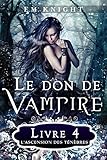 Le Don De Vampire 4 : L'Ascension des Ténèbres (French Edition) by E.M. Knight, M.J. Yelle