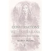Conversations with Shirakana: A Guide to Living from the Soul