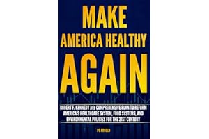 Make America Healthy Again: Robert F. Kennedy Jr.’s Comprehensive Plan to Reform America’s Healthcare System, Food Systems, and Environmental Policies for the 21st Century