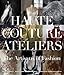 Haute Couture Ateliers: The Artisans of Fashion