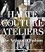 Haute Couture Ateliers: The Artisans of Fashion by 