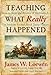 Teaching What Really Happened: How to Avoid the Tyranny of Textbooks and Get Students Excited About Doing History (Multicultural Education Series)