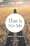 That is Not Me: A Journey of Perception by
