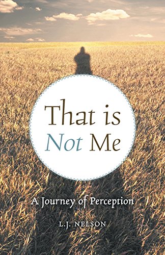 That is Not Me: A Journey of Perception by L.J. Nelson