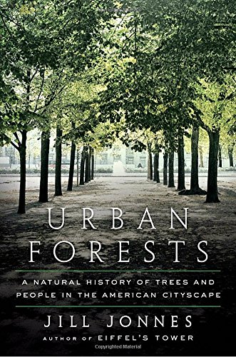 Jill JonnesUrban Forests: A Natural History of Trees and People in the American Cityscape