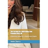 The Second Act: Unleashing Your Potential After 40: Embracing change for a vibrant new chapter