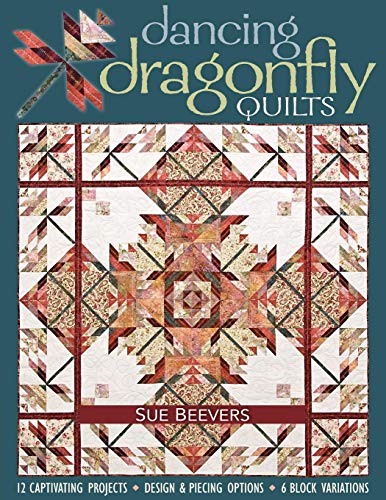Dancing Dragonfly Quilts: 12 Captivating Projects, Design & Piecing Options, 6 Block Variations by Sue Beevers
