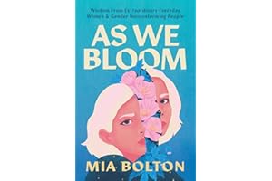 As We Bloom: Wisdom from Extraordinary Everyday Women and Gender Nonconforming People