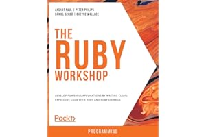 The Ruby Workshop: Develop powerful applications by writing clean, expressive code with Ruby and Ruby on Rails