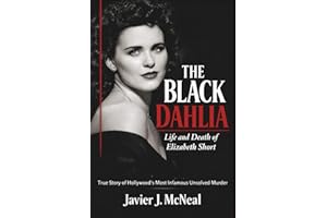 The Black Dahlia: Life and Death of Elizabeth Short: True Story of Hollywood's Most Infamous Unsolved Murder