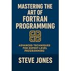 Mastering the Art of Fortran Programming: Advanced Techniques for Expert-Level Programming