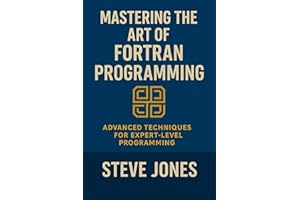 Mastering the Art of Fortran Programming: Advanced Techniques for Expert-Level Programming