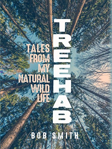 Treehab: Tales from My Natural, Wild Life (Living Out: Gay and Lesbian Autobiog) by Bob Smith