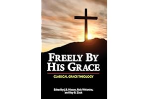Freely by His Grace: Classical Grace Theology
