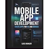 Mobile App Development: Create Apps for iOS and Android